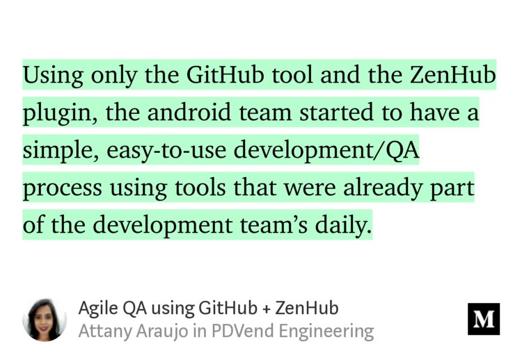 “Using only the GitHub tool and the ZenHub plugin, the android team started to have a simple, easy-to-use development/QA process using tools that were already part of the development team’s daily.” from “Agile QA using GitHub + ZenHub” by Attany Araujo.