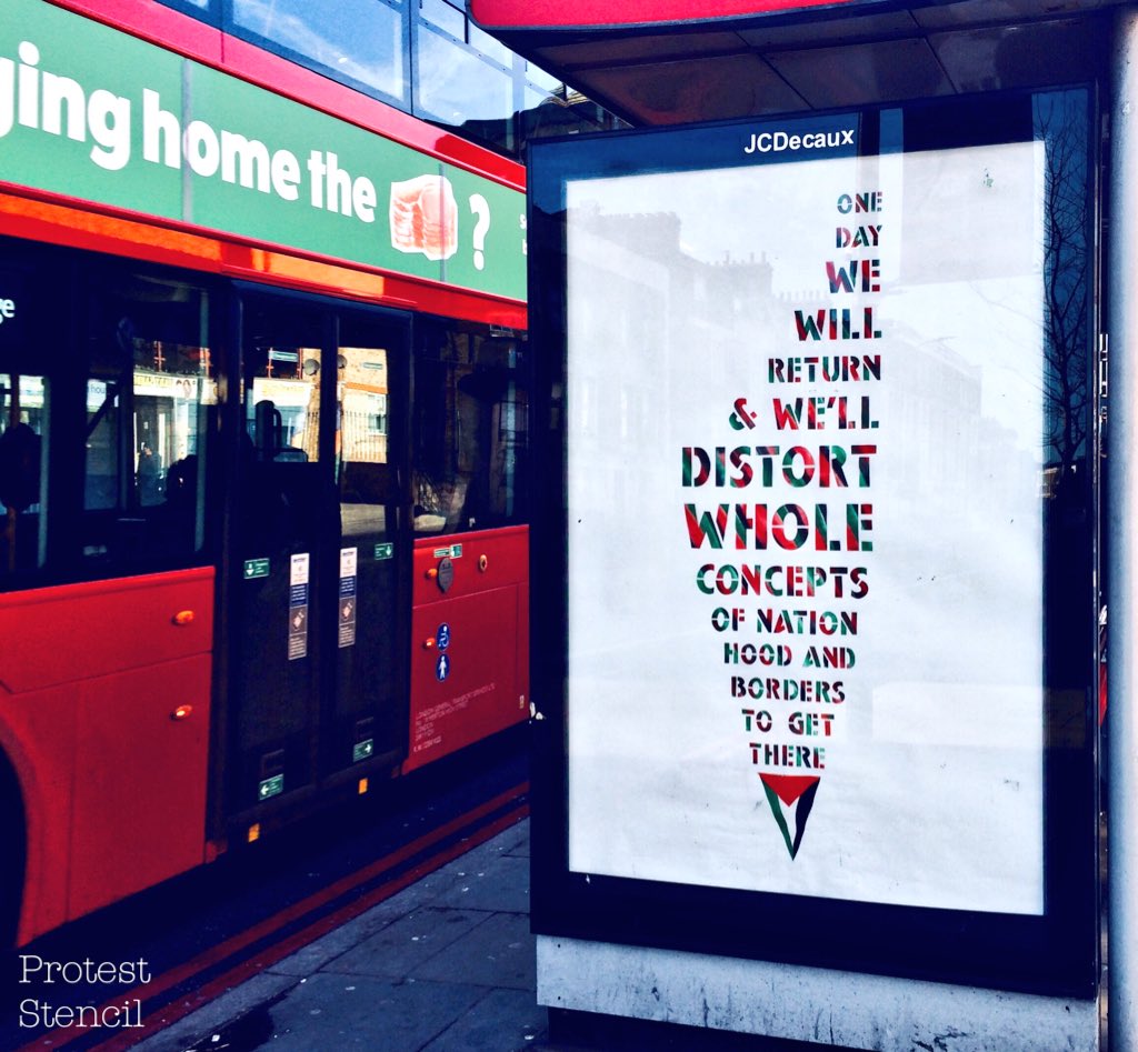 London bus stop with stencilled poster ‘One day we will return & we’ll distort whole concepts of nationhood and borders to get there’ in the shape of historic Palestine with Palestinian flag.