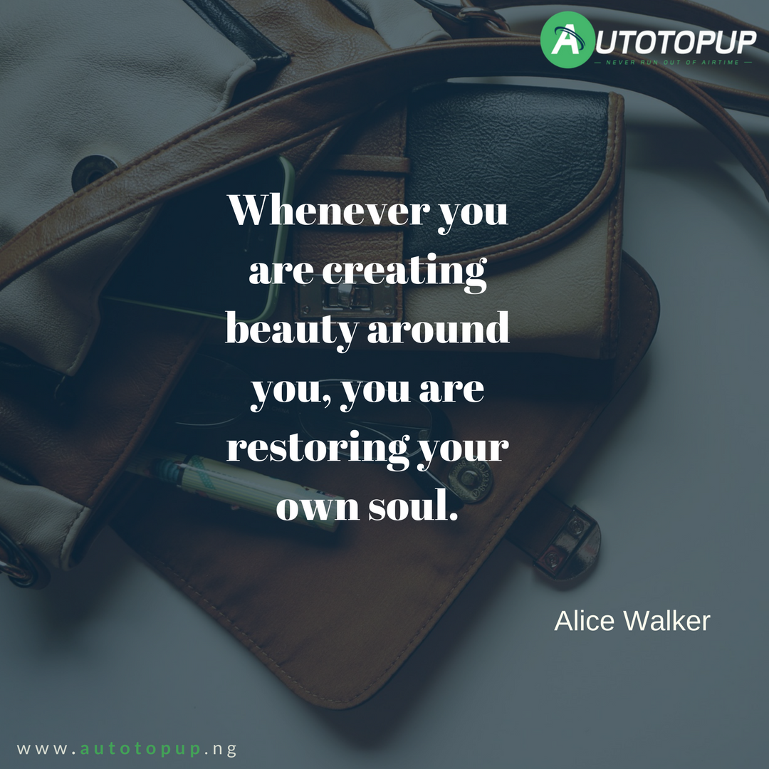 AutotopupNG's tweet photo. Whenever you are creating beauty around you, you are restoring your own soul - Alice Walker #autotopup https://t.co/CKktEm5sAO