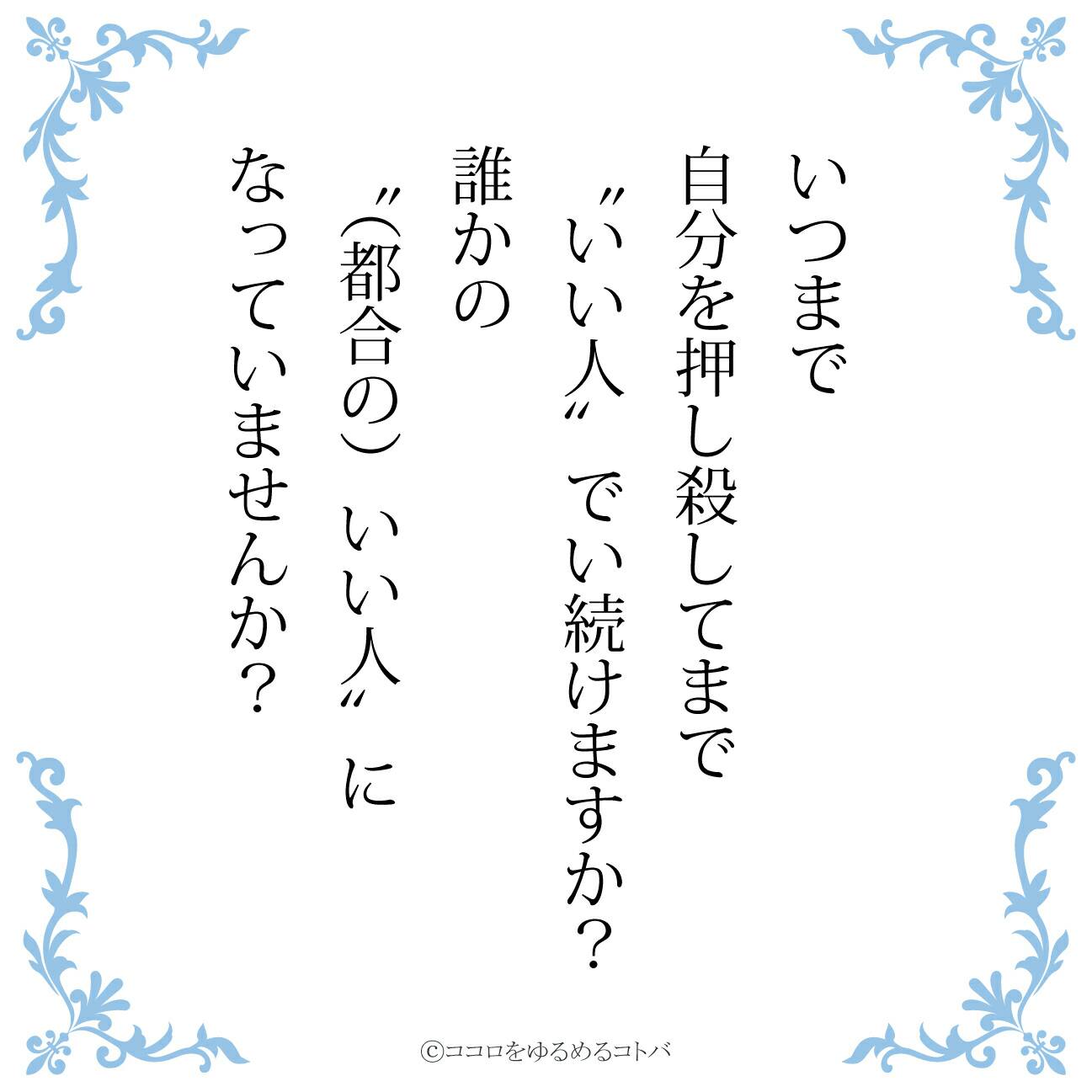 ココロをゆるめるコトバ たまに辛辣 いつまで自分を押し殺してまで いい人 でい続けますか 誰かの 都合の いい人 に なっていませんか 人間関係 友情 恋愛 親子 毒親 辛辣 ポエム エッセイ 言葉 ことば つぶやき デジタルツイート 詩人