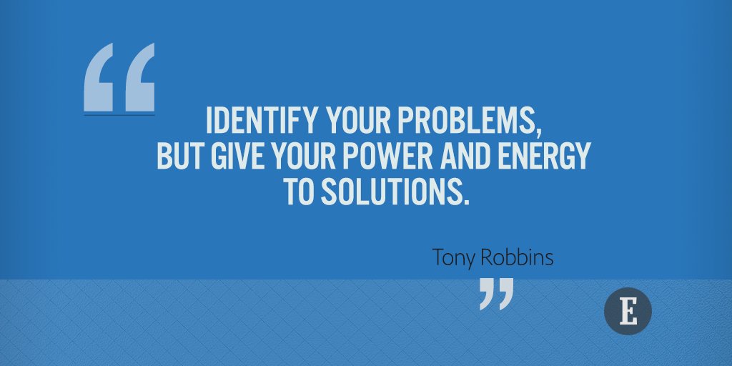 Don't waste your energy on your problems. Instead focus on the solutions.
