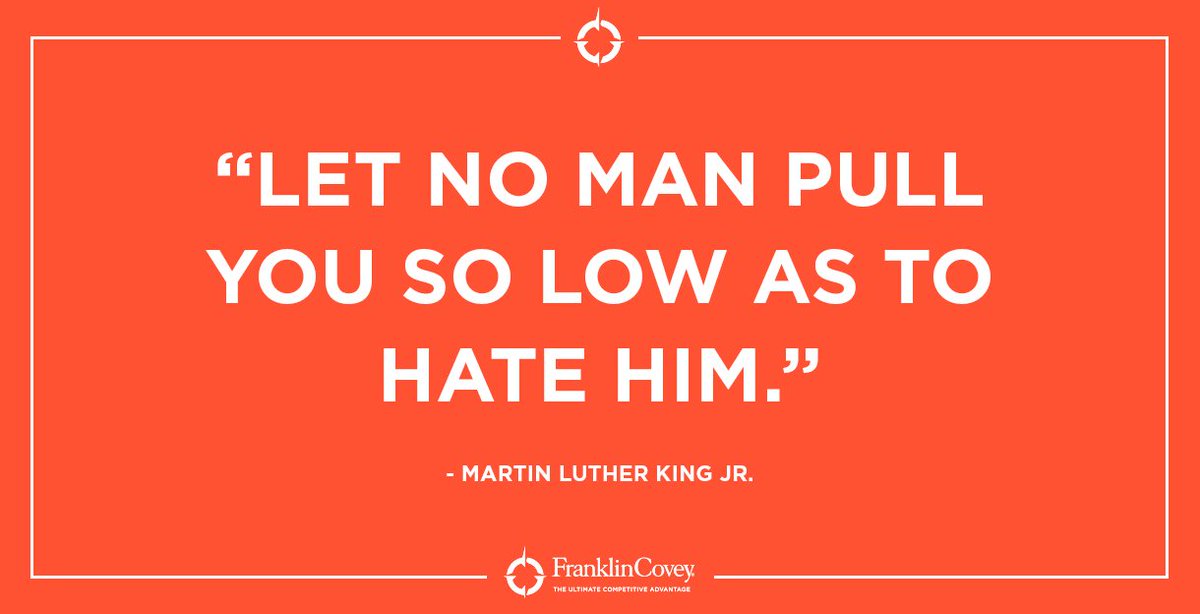 "Let no man pull you so low as to hate him." 