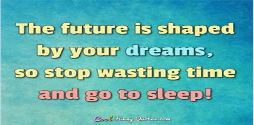 The #future is shaped by your #dreams, so stop wasting #time and go to sleep! cp1.delondp.me cp2.delondparker.net