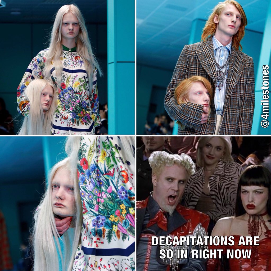 Photos from a recent fashion show: models are carrying lifelike replicas of their own severed heads. Final picture is Mugatu from “Zoolander” saying “Decapitations are so in right now”