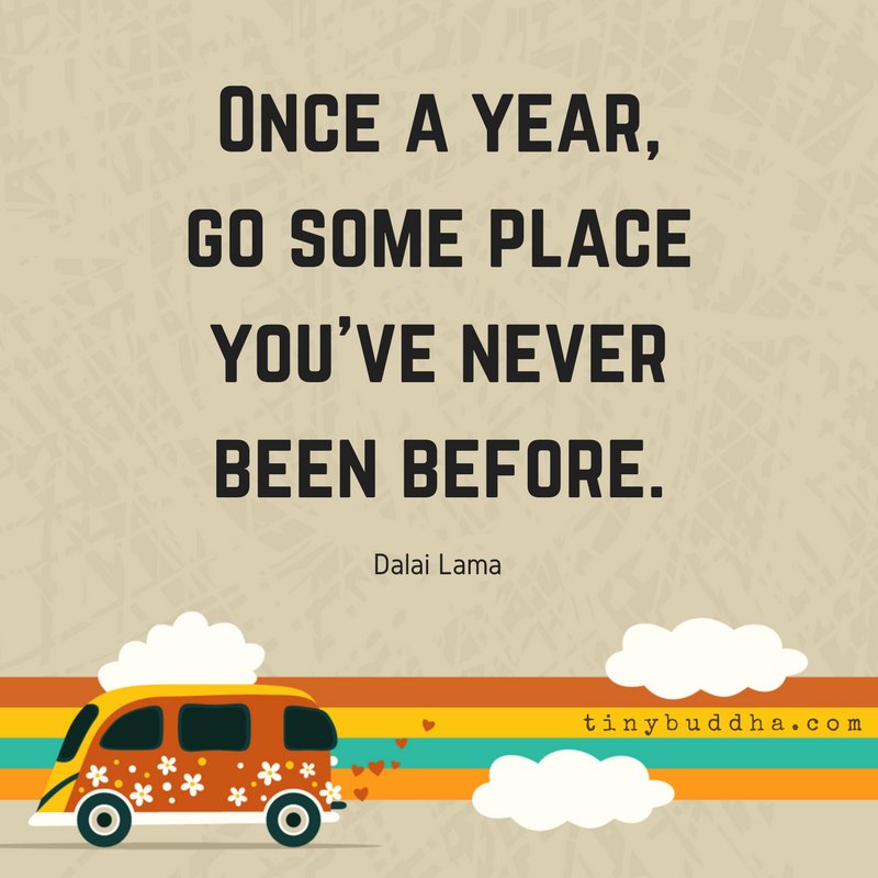 tinybuddha's tweet photo. "Once a year, go someplace you've never been before." ~Dalai Lama https://t.co/IK5w7aNP58