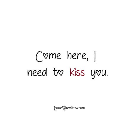Lovequotes Com Come Here I Need To Kiss You T Co Helmq7jcvf