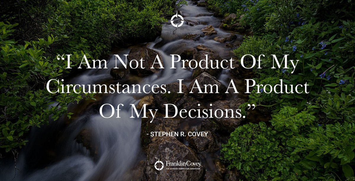 'I am not a product of my circumstances. I am a product of my decisions.' - Stephen R. Covey