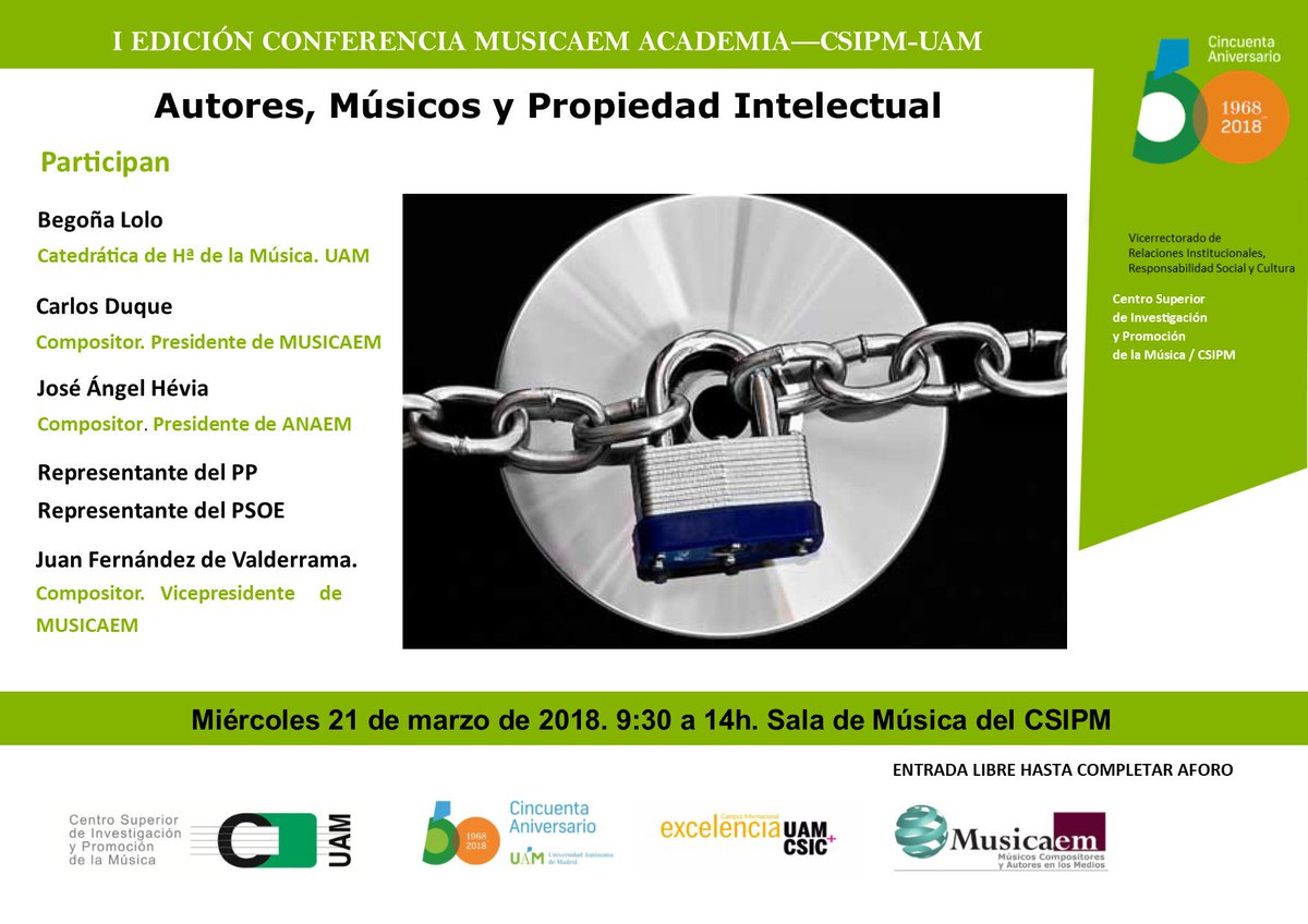 JORNADA. 
CREADORES ANTE LA CRISIS DEL MERCADO CULTURAL
Autores, Músicos y Propiedad Intelectual
Miércoles, 21 de marzo de 2018
Sala de Música CSIPM. 9:30 a 14h.

Organizan:
MUSICAEM
UAM-CSIPM

Directora académica: Begoña Lolo (CSIPM)

Más información:

goo.gl/YFToLa