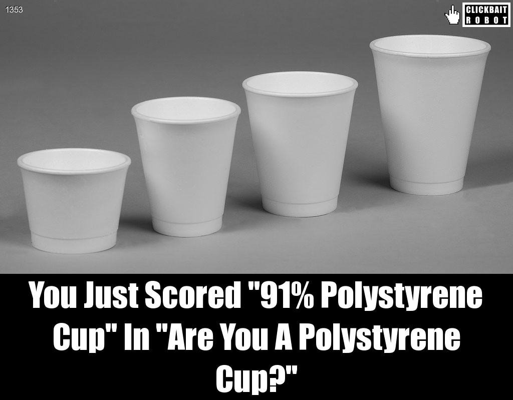 clickbaitrobot's tweet photo. You Just Scored "91% Polystyrene Cup" In "Are You A Polystyrene Cup?" #PolystyreneCup https://t.co/VKR0Vhpwmz
