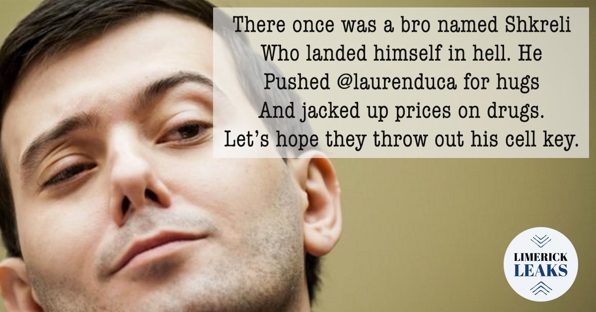 LimerickLeaks's tweet photo. #BREAKING
There once was a bro named #Shkreli
Who landed himself in hell. He
Pushed @laurenduca for hugs
And jacked up prices on drugs.
Let’s hope they throw out his cell key. https://t.co/Br02SETCSJ
