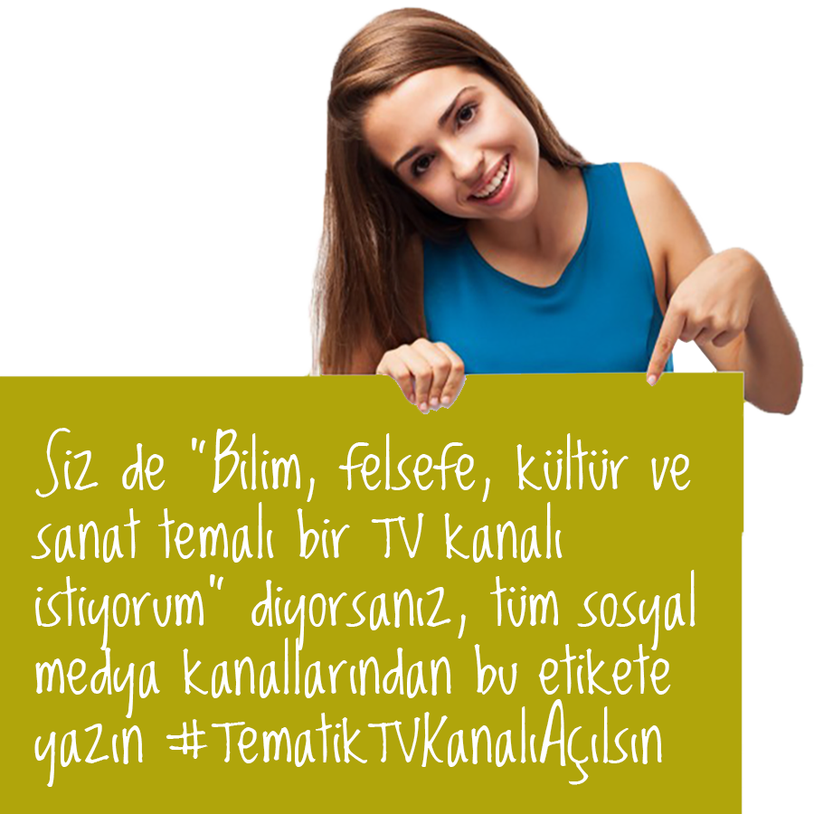 Her türlü bağnazlıktan uzak,
Din, dil, ırk, düşünce vb ayrımlar yapmadan, 
Toplumun tüm kesimlerini kucaklayan,
Gündeme takılan, değil gündemi belirleyen,
Bilim, Felsefe, Kültür ve Sanat Temalı, Bir TV kanalı istiyoruz…
#TematikTVKanalıAçılsın
tematiktv.com