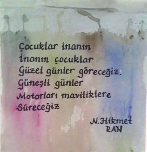 Nazım Hikmet Diyor ki;
Birgün çok bunalırsan denizin dibinde,yosunlara takılmış gibi soluksuz,
Sakın unutma gökyüzüne bakmayı,GÖKYÜZÜ SENİNDİR GÖKYÜZÜ HERKESİNDİR.
 Orda umutsuz biri varsa,motorları maviliklere süreceğiz unutma,
ÇOCUKLARIMIZA BORCUMUZ VAR...