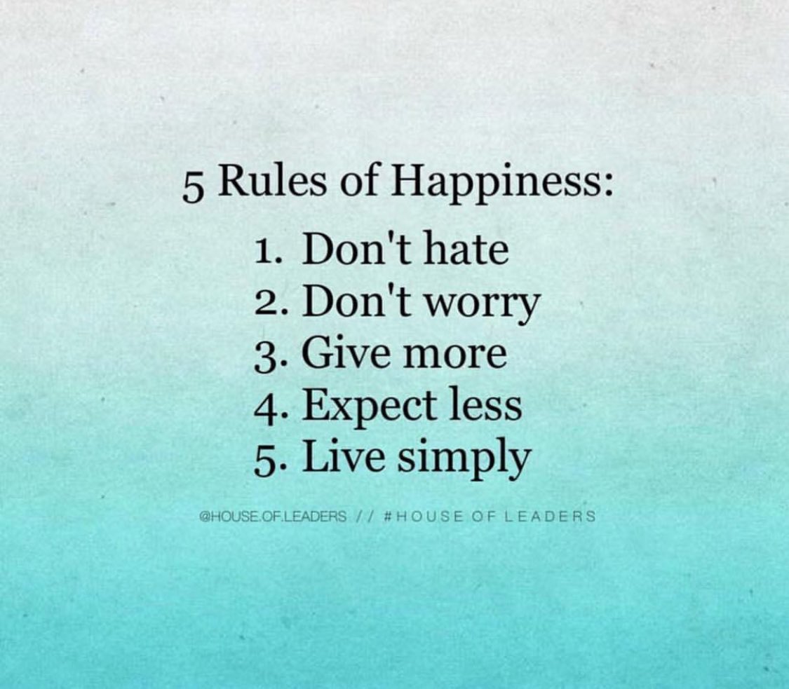 قوانين السعاده :
1-لا تكره
2- لا تقلق
3- اعط اكثر
4-توقع الأقل
5-عش ببساطه