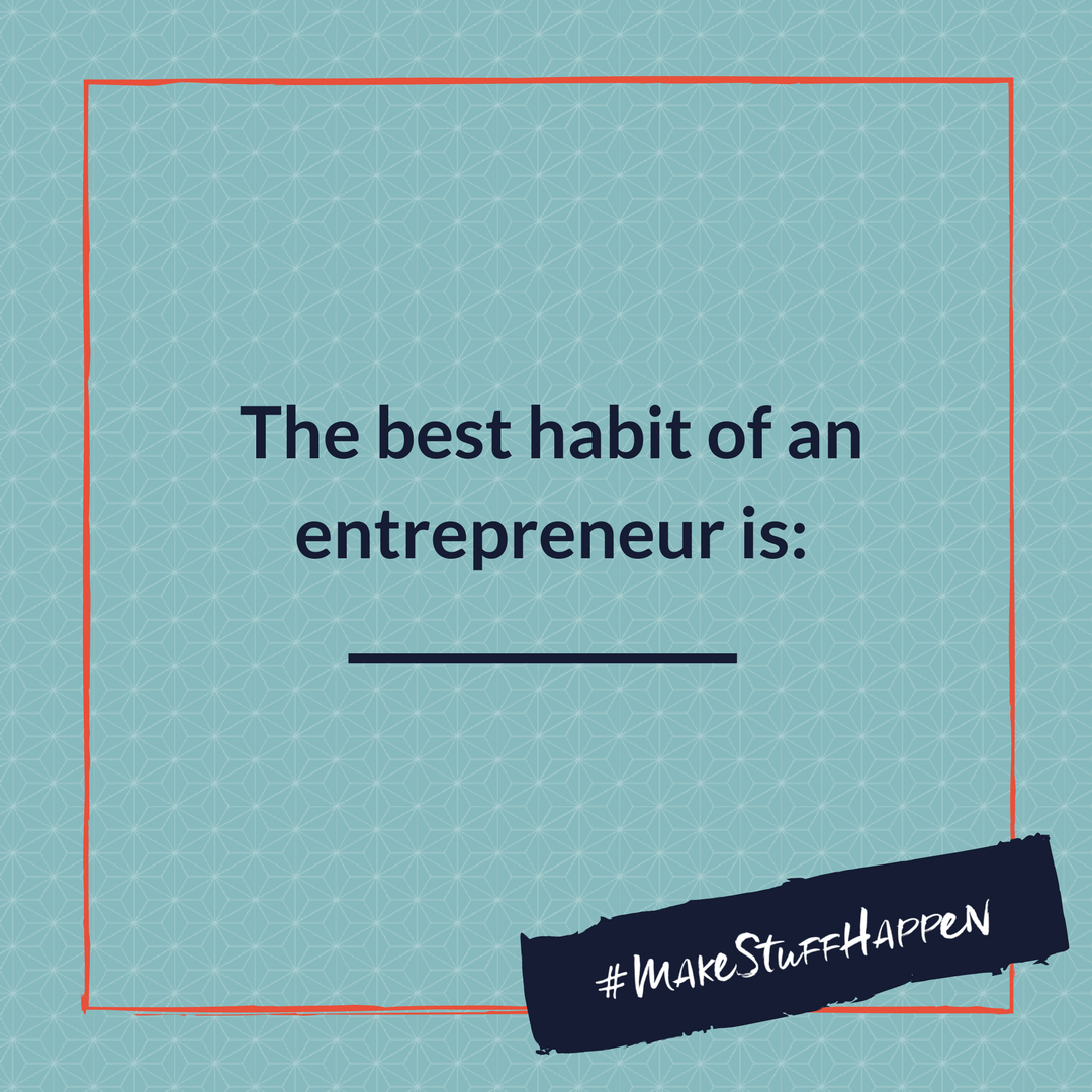 What's the best #habit an #entrepreneur can have or start working on?

#makestuffhappen #SMM #digitalmarketing