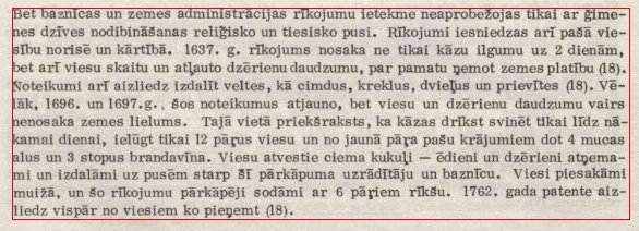 1637.gada 1.martā Vidzemes ģenerālgubernātors B.Uksenšernas (Oxenstjerna) izdod rīkojumu,kas atļāva zemniekiem dzert kāzas 2 dienas,kamēr pilsētnieki to drīkstēja darīt 1 dienu. Rīkojums regulēja arī viesību norisi un kārtību, cita starpā paredzēts nāves sods par līgavas zagšanu