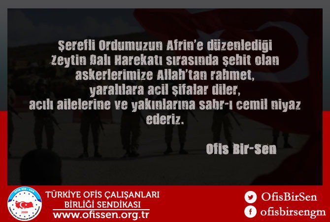 Şerefli Ordumuzun Afrin'e düzenlediği Zeytin Dalı Harekatı sırasında şehit olan askerlerimize Allah'tan rahmet, yaralılara acil şifalar diler, acılı ailelerine ve yakınlarına sabr-ı cemil niyaz ederiz.