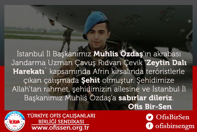 İstanbul İl Başkanımız Muhlis Özdaş’ın akrabası Jandarma Uzman Çavuş Rıdvan Çevik “Zeytin Dalı Harekatı´ kapsamında Afrin kırsalında teröristlerle çıkan çatışmada Şehit olmuştur.