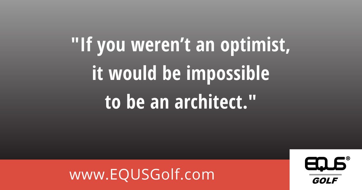 "If you weren't an optimist, it would be impossible to be an architect." - NF #equs #quote #equsgolf #golf