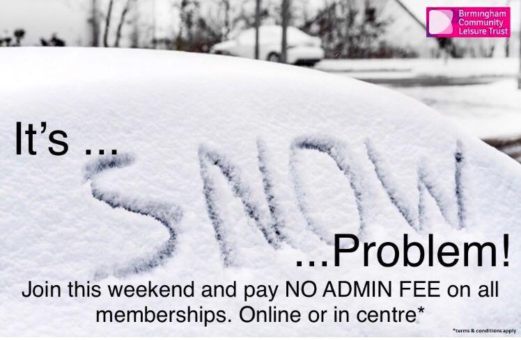 GOT SNOW, ITS SNOW PROBLEM!!! NO ADMIN FEE accross all Birmingham Community Leisure Trust Centres 02.03.18- 04.03.18. Available in centre and online. Terms &amp; conditions apply.  goo.gl/c2Mr9o