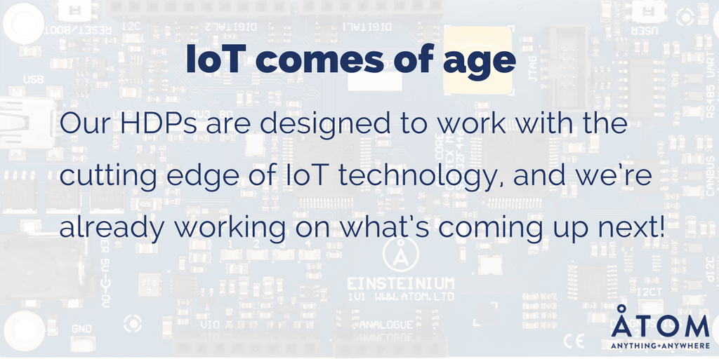 Our HDPs are designed to work with the cutting edge of IoT technology, and we’re already working on what’s coming up next!