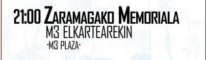 11 lagun identifikatu ditu Ertzaintzak bizikleta martxan eta mozal legearekin mehatxatu. Erasoak eraso, aurrera jarraitzen du egitarauak!

21:00etan ZARAMAGAKO MEMORIALA Martxoak 3 plazan, <a href="/Martxoak3/">Martxoak 3 #M3MORIA</a> elkartearekin!

Hurbildu zaitezte!