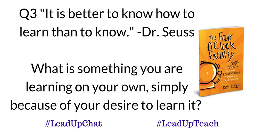 Q3 'It is better to know how to learn than to know.' -Dr. Seuss What is something you are learning on your own, simply because of your desire to learn it? #leadupteach
