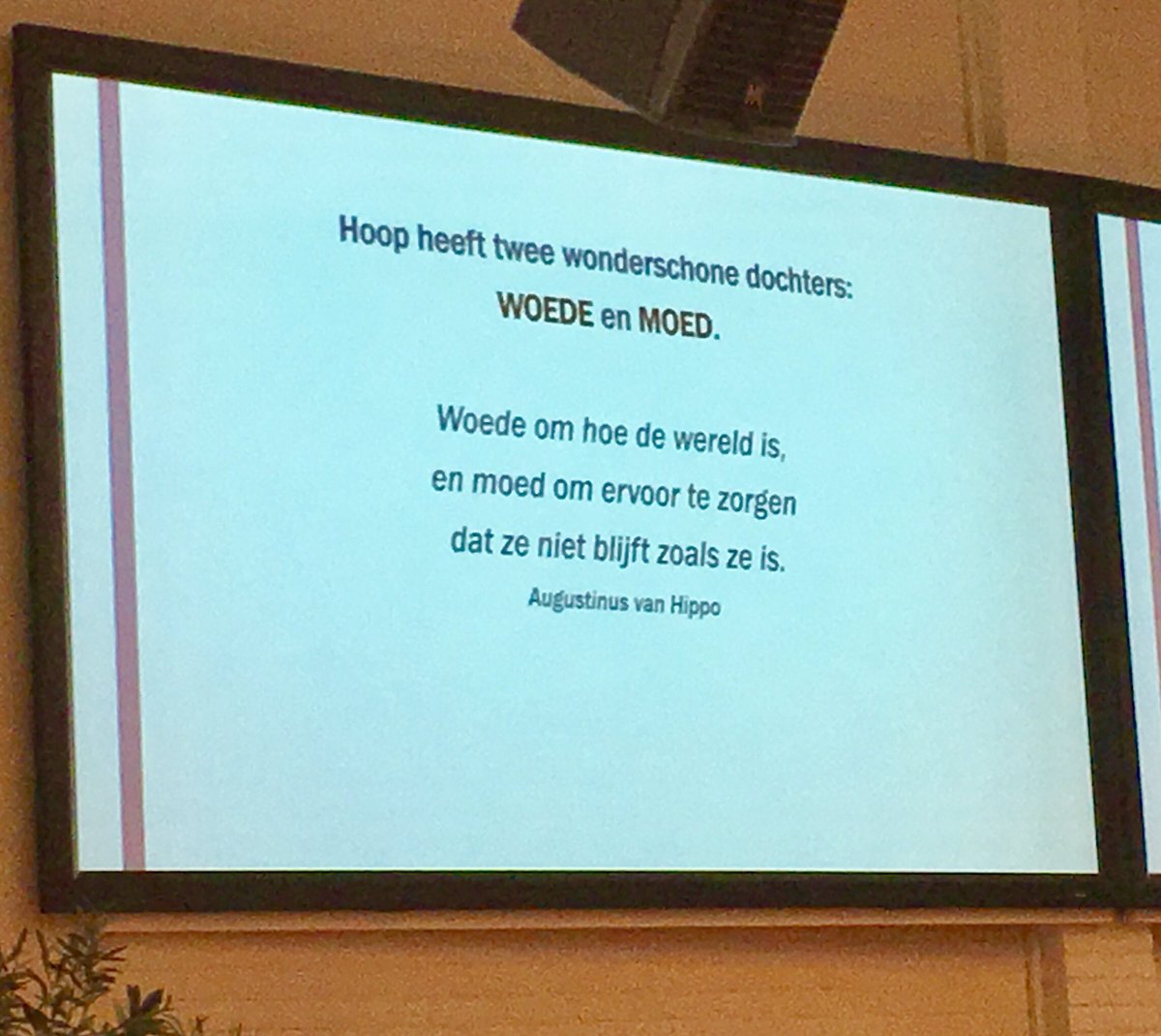 In de preek vanmorgen:
HOOP heeft twee wonderschone dochters WOEDE en MOED.
Woede om hoe de wereld is, en moed om ervoor te zorgen dat ze niet blijft zoals ze is. -Augustinus Hippo.