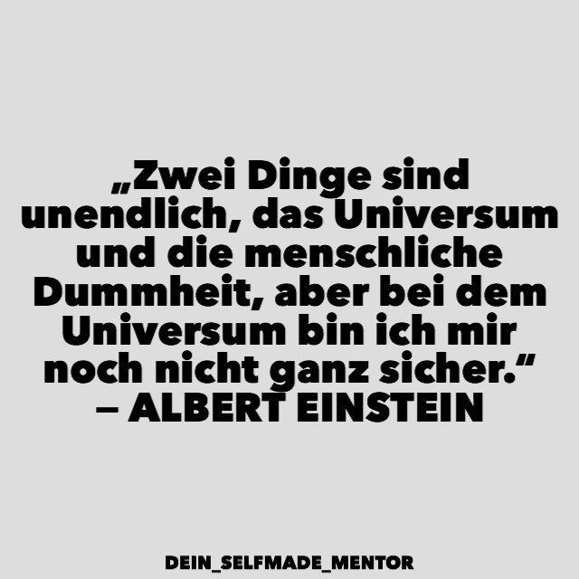 Selfmade Mentor Sur Twitter Zwei Dinge Sind Unendlich Das Universum Und Die Menschliche Dummheit Aber Bei Dem Universum Bin Ich Mir Noch Nicht Ganz Sicher Albert Einstein T Co Npxjegz0ij