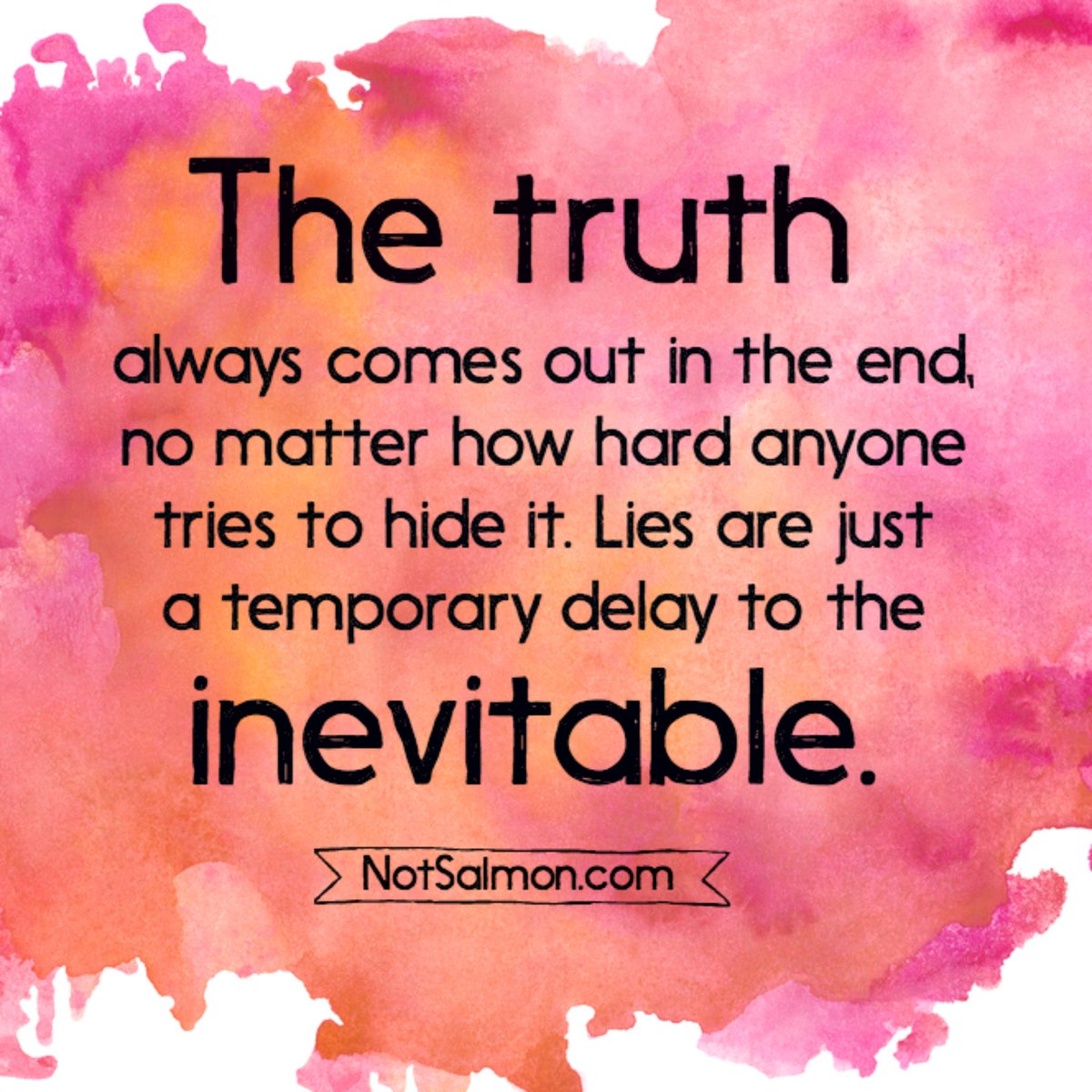 The Truth Always Comes Out In The End. Lies Are Just A Temporary Delay To The Inevitable. Quotes Notsalmon | Karen Salmansohn | Scoopnest