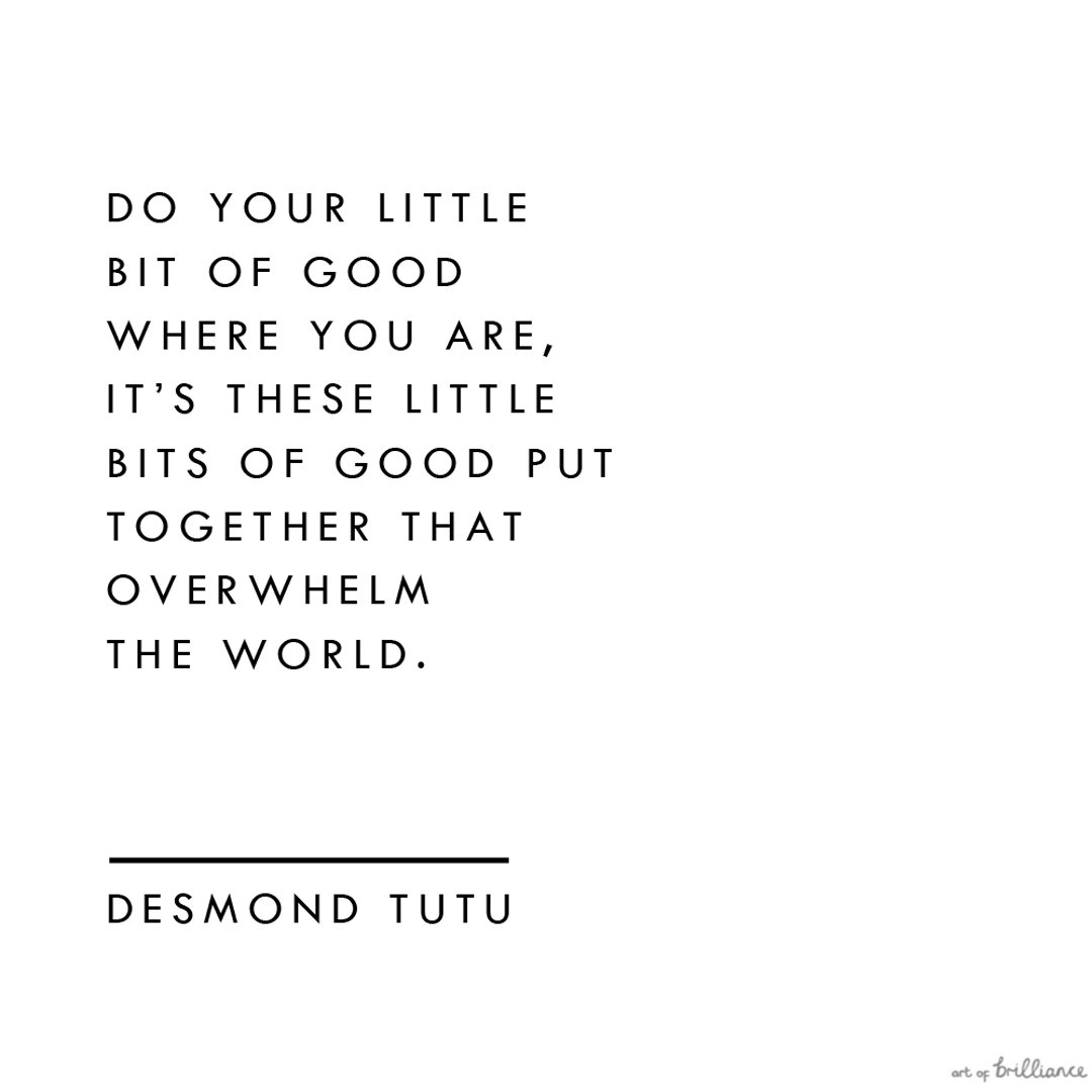 "You will not always be the smartest person in the room [...] But you can always be brave and you can always be kind, and these are the things you should be every minute [...] Because yes, those other things, they're great things. But these things are better." - unknown.