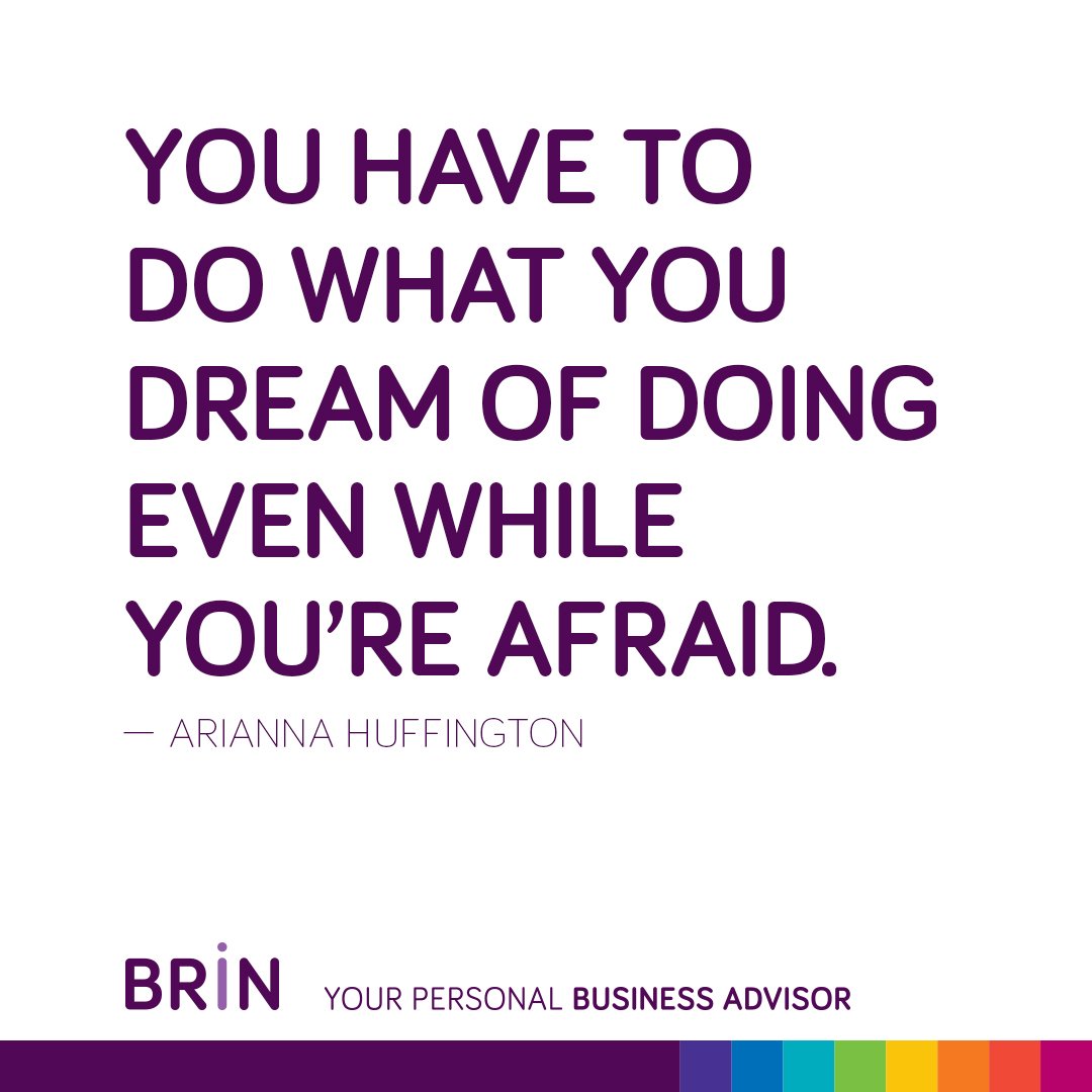 "You have to do what you dream of doing even while you're afraid." - Arianna Huffington
