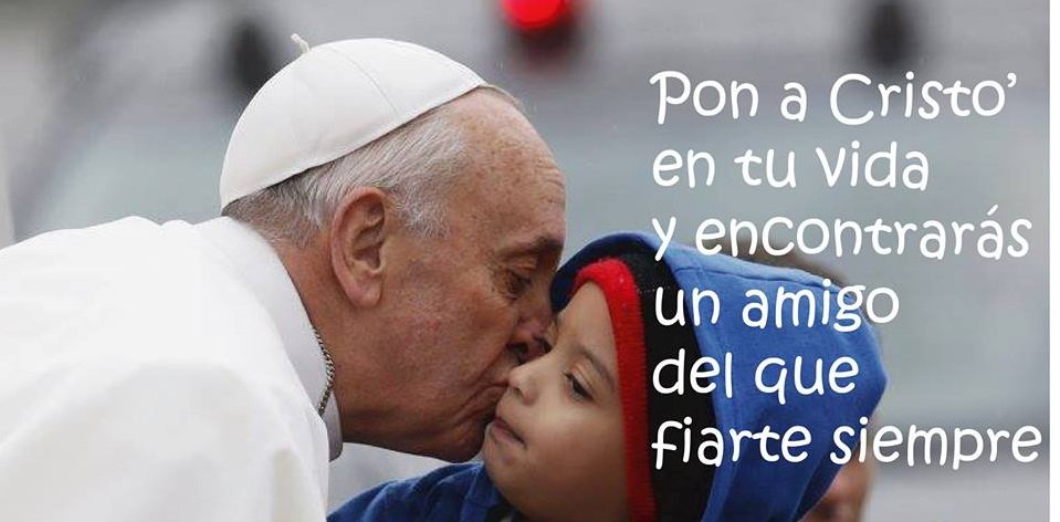 "Pon a Cristo en tu vida y encontrarás un amigo del que fiarte siempre" #PapaFrancisco