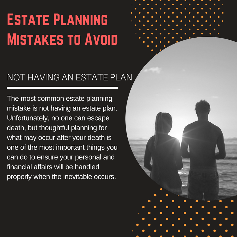 The biggest mistake you can make is to avoid estate planning altogether.