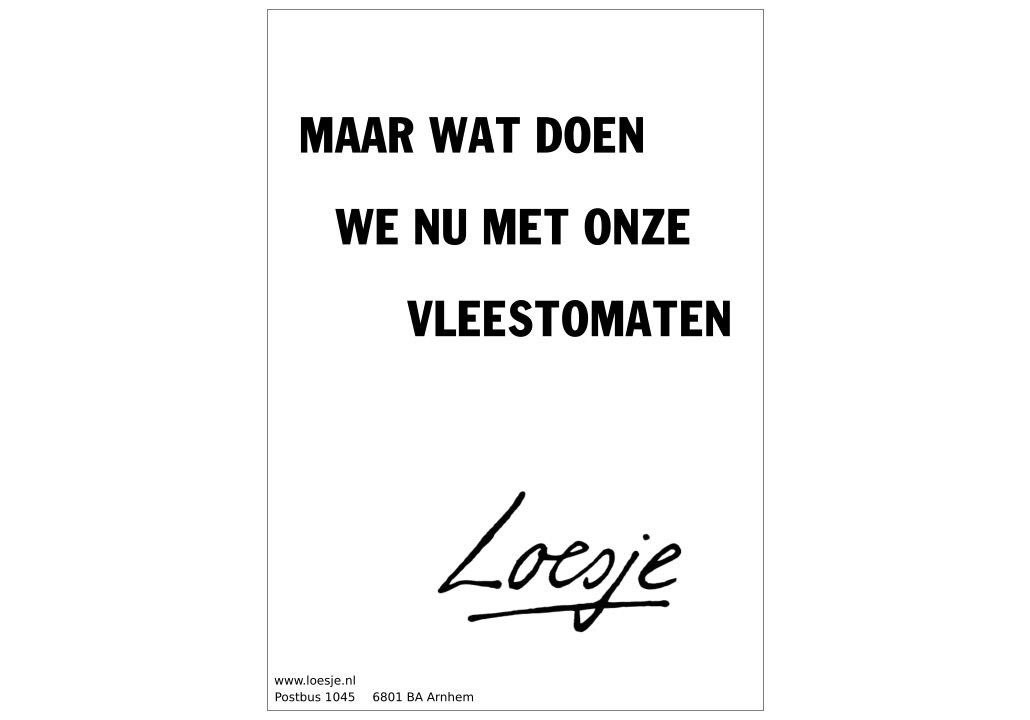**maar wat doen we nu
met onze 
vleestomaten**
 #weekzondervlees #loesje