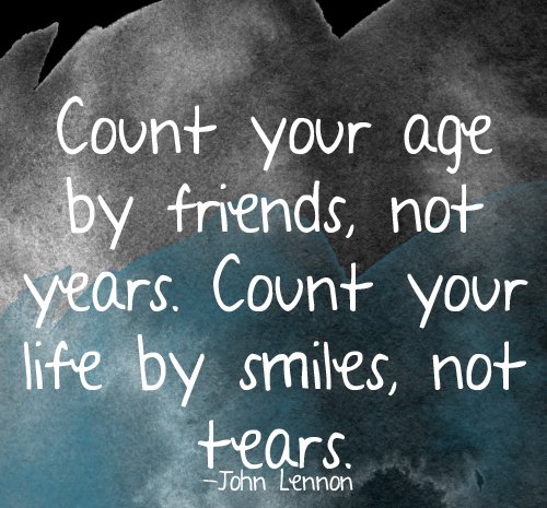 sharemailme's tweet image. Count your age by friends, not years. Count your life by smiles, not tears. #aging
