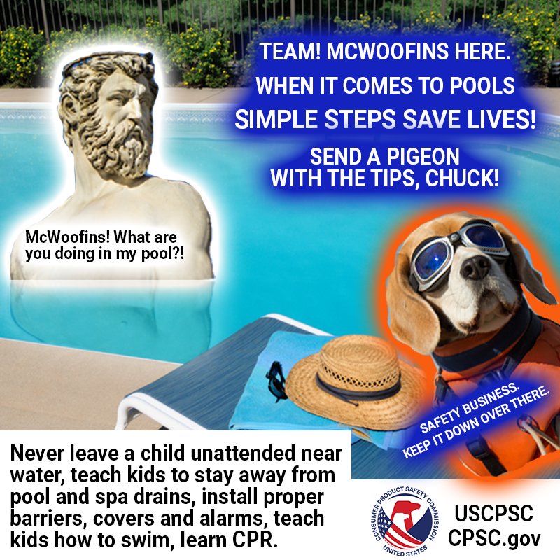 Barks McWoofins is in Poseidon's personal pool. Poseidon says, "McWoofins! What are you doing in my pool?!" McWoofins responds, "Safety Business. Keep it down over there. Team! McWoofins here. When it comes to pools, simple steps save lives! Send a pigeon with the tips, Chuck." Chuck responds with the Pool Safely tips which you can find on PoolSafely.gov.