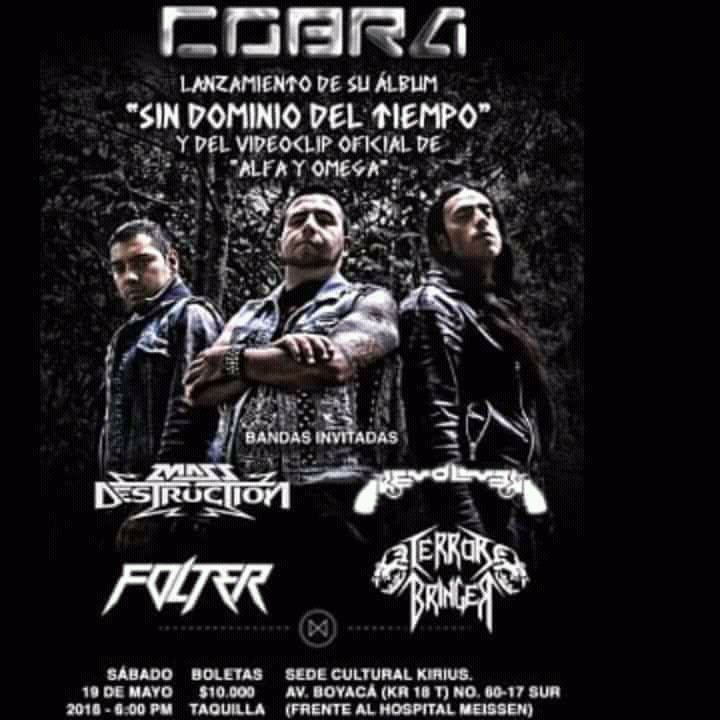 es un orgullo ser parte de este cartel, total apoyo a nuestros hermanos de <a href="/CobraSpeedMetal/">Cobra Colombia</a> en el lanzamiento de su 3ra producción "SIN DOMINIO DEL TIEMPO" , junto a MASS DESTRUCTION, REVOLVER, Y TERROR BRINGER.... Esperamos su apoyo y compañia