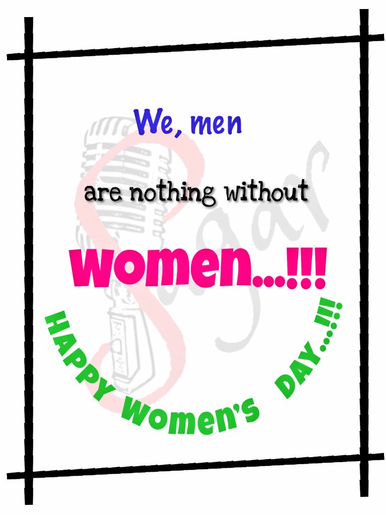 We,men are nothing without WOMEN...!!! HAPPY WOMEN'S DAY...!!!, image size:768x1024