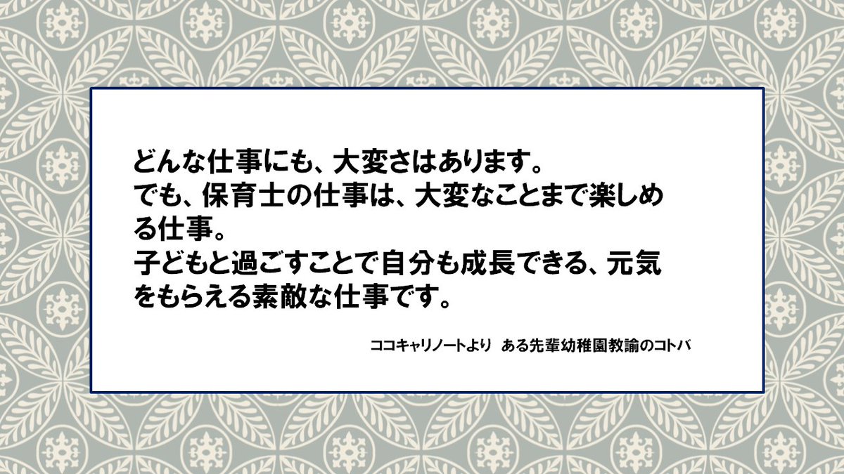 幼稚園教諭 保育士のたまごを応援 就活情報も ココキャリ 幼保の名言 どんな仕事にも 大変さはあります でも 保育士の仕事は 大変なことまで楽しめる仕事 子どもと過ごすことで自分も成長できる 元気をもらえる素敵な仕事です