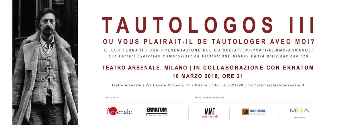 TAUTOLOGOS III OU VOUS PLAIRAIT-Ll DE TAUTOLOGER AVEC MOI?
di Luc Ferrari
HAPPENING ESTESO
POSTO UNICO: 10 EURO