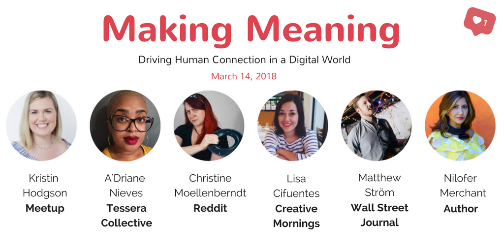 I'm thrilled to be hosting a panel next Weds (3/14) in NYC: "Making Meaning: Driving Human Connection in a Digital World" w/ the incredible @reddit <a href="/creativemorning/">CreativeMornings</a> <a href="/WSJ/">The Wall Street Journal</a> <a href="/Meetup/">Meetup</a> <a href="/nilofer/">Nilofer Merchant</a> @TesseraWomen &amp; our partners <a href="/LoyalHQ/">Loyal *inactive*</a> <a href="/Convene/">Convene</a> <a href="/CULTURELABx/">CULTURE LABx</a> Join us!  eventbrite.com/e/making-meani…