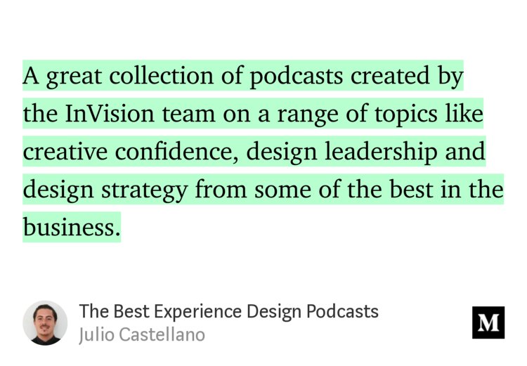 “A great collection of podcasts created by the InVision team on a range of topics like creative confidence, design leadership and design strategy from some of the best in the business.” from “The Best Experience Design Podcasts 🎧” by Julio Castellano.