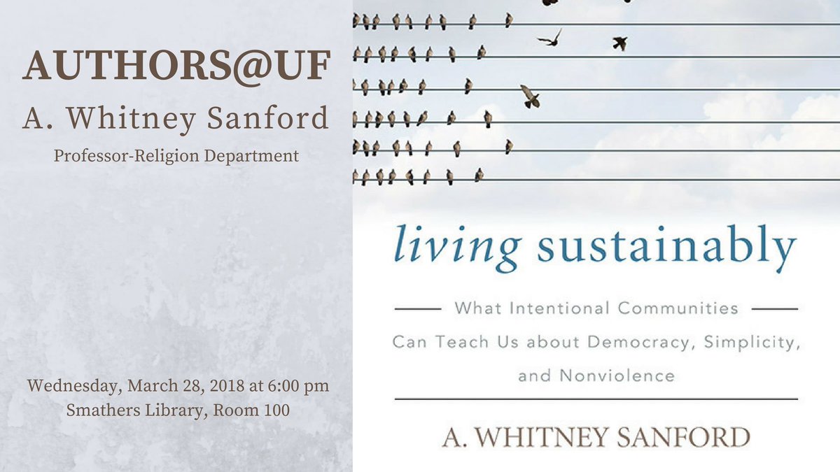 Join us on Wednesday March 28th in Smathers Library Room 100 for a conversation with @AWhitneySanford about her new book Living Sustainably-What Intentional Communities Can Teach Us about Democracy, Simplicity, and Nonviolence. cms.uflib.ufl.edu/authorsuf/sanf…