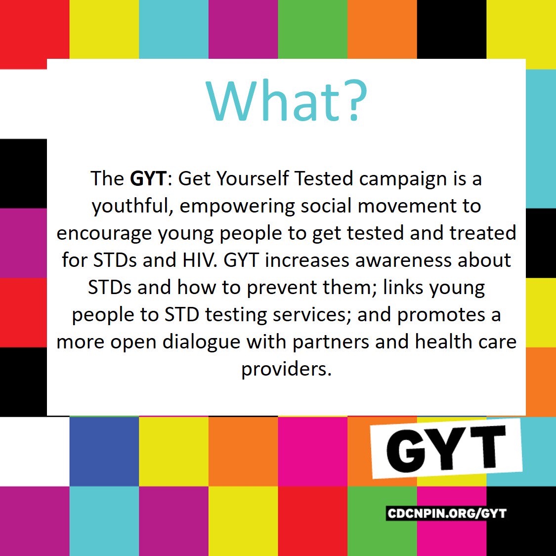 GYT!  Get Yourself Talking &amp; Get Yourself Tested!  Health Services is bringing the GYT campaign to you on Wed. March 28 1-6pm in Health Services- Hall 16.  Check our social media daily to get the who, what, where, when, why, and how of GYT.