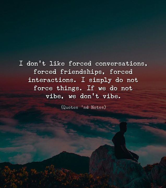 Quotes 'Nd Notes En Twitter: "I Don't Like Forced Conversations, Forced  Friendships, Forced Interactions. I Simply Do Not Force Things. If We Do Not  Vibe, We Don't Vibe. Https://T.co/Pfx5Tghhb9" / Twitter