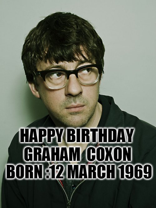 Happy Birthday - Graham  Coxon 
Born :12 March 1969 