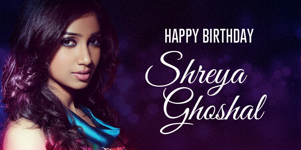 Wish you happy birthday Shreya Ghoshal      