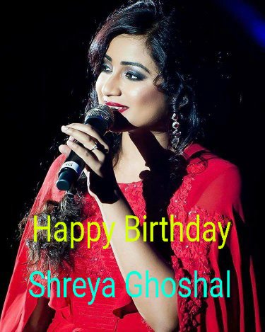 Happy birthday Shreya Ghoshal 