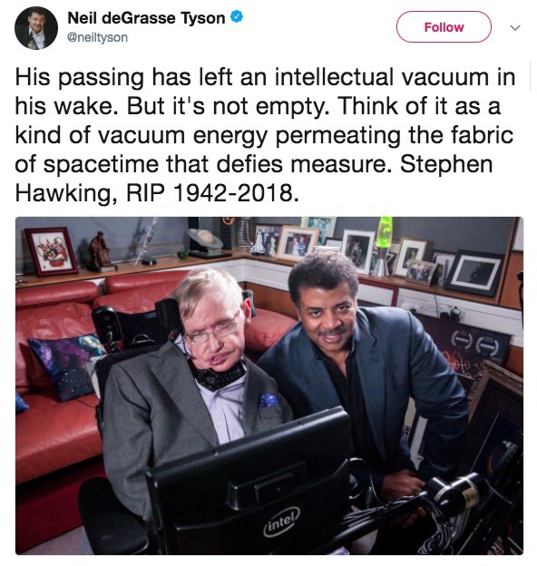 ABC's tweet image. Neil deGrasse Tyson on the death of Stephen Hawking: "His passing has left an intellectual vacuum in his wake. But it's not empty. Think of it as a kind of vacuum energy permeating the fabric of spacetime that defies measure." abcn.ws/2Fxsuil
