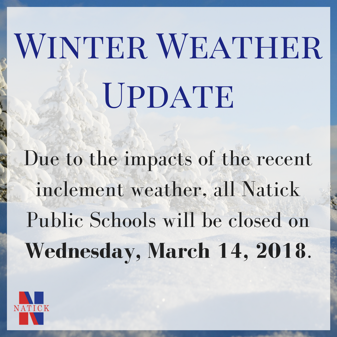 Due to the impacts of the recent inclement weather, all #Natick Public Schools will be closed on Wednesday, March 14, 2018. We appreciate your patience. #natickps